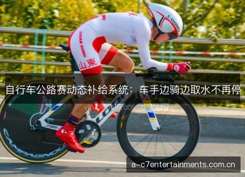 自行车公路赛动态补给系统：车手边骑边取水不再停